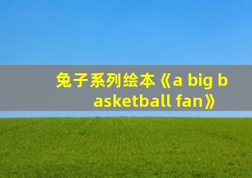 兔子系列绘本《a big basketball fan》